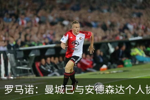 罗马诺：曼城已与安德森达个人协议 总价1.2亿镑报价被森林拒绝
